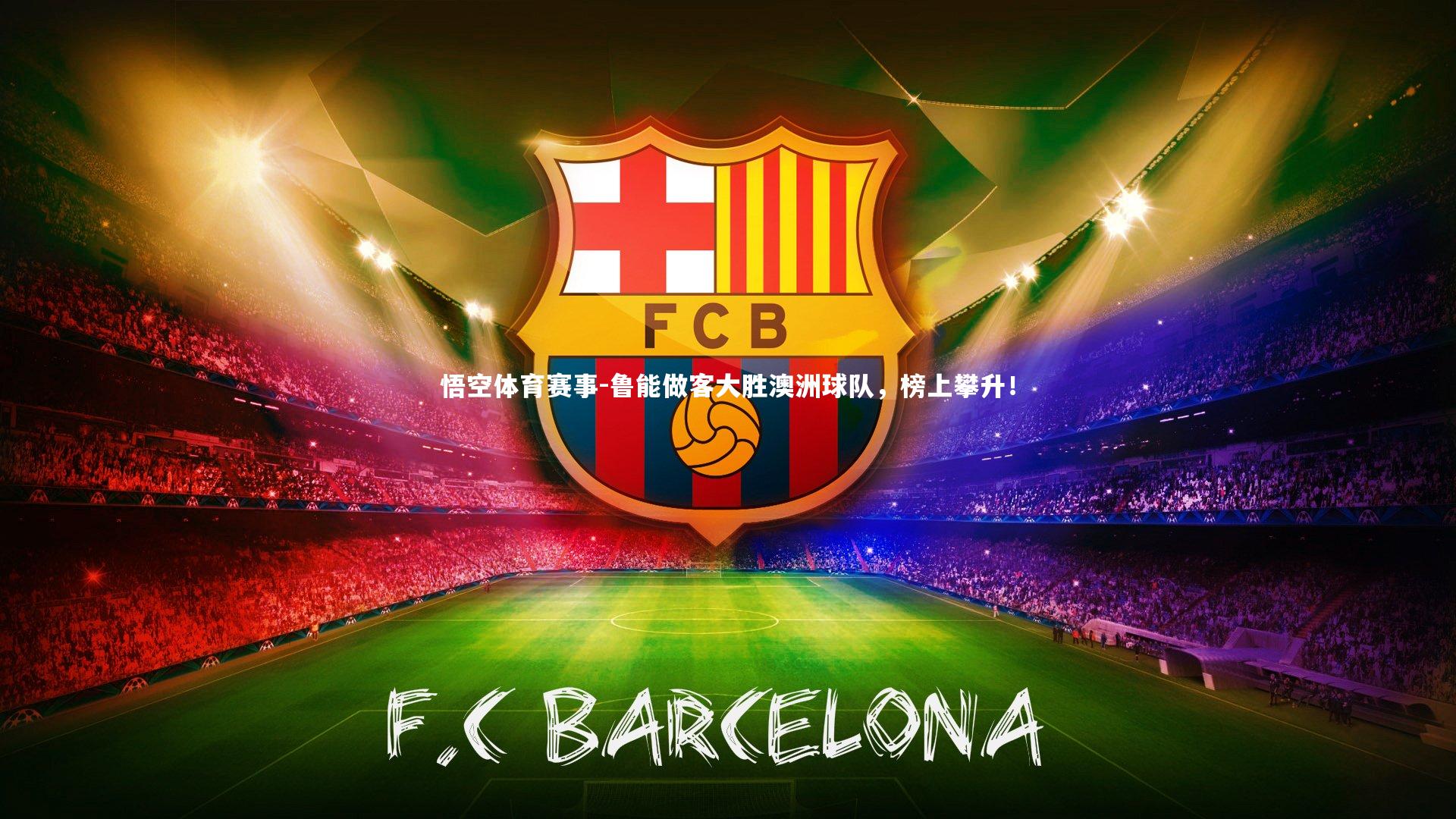 悟空体育赛事-鲁能做客大胜澳洲球队，榜上攀升！