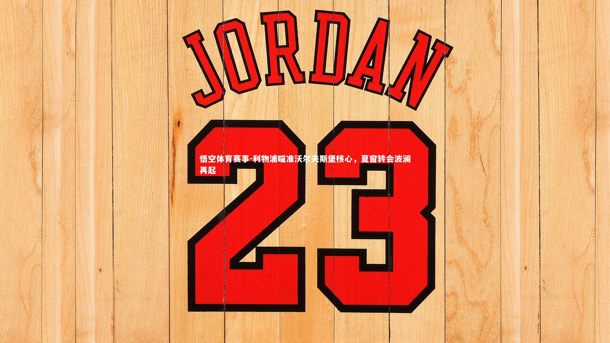 利物浦瞄准沃尔夫斯堡核心，夏窗转会波澜再起