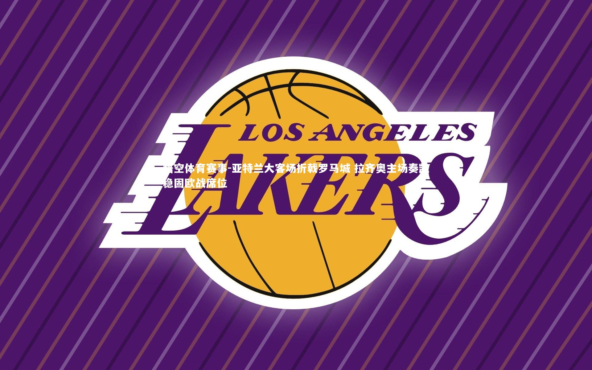 亚特兰大客场折戟罗马城 拉齐奥主场奏凯稳固欧战席位