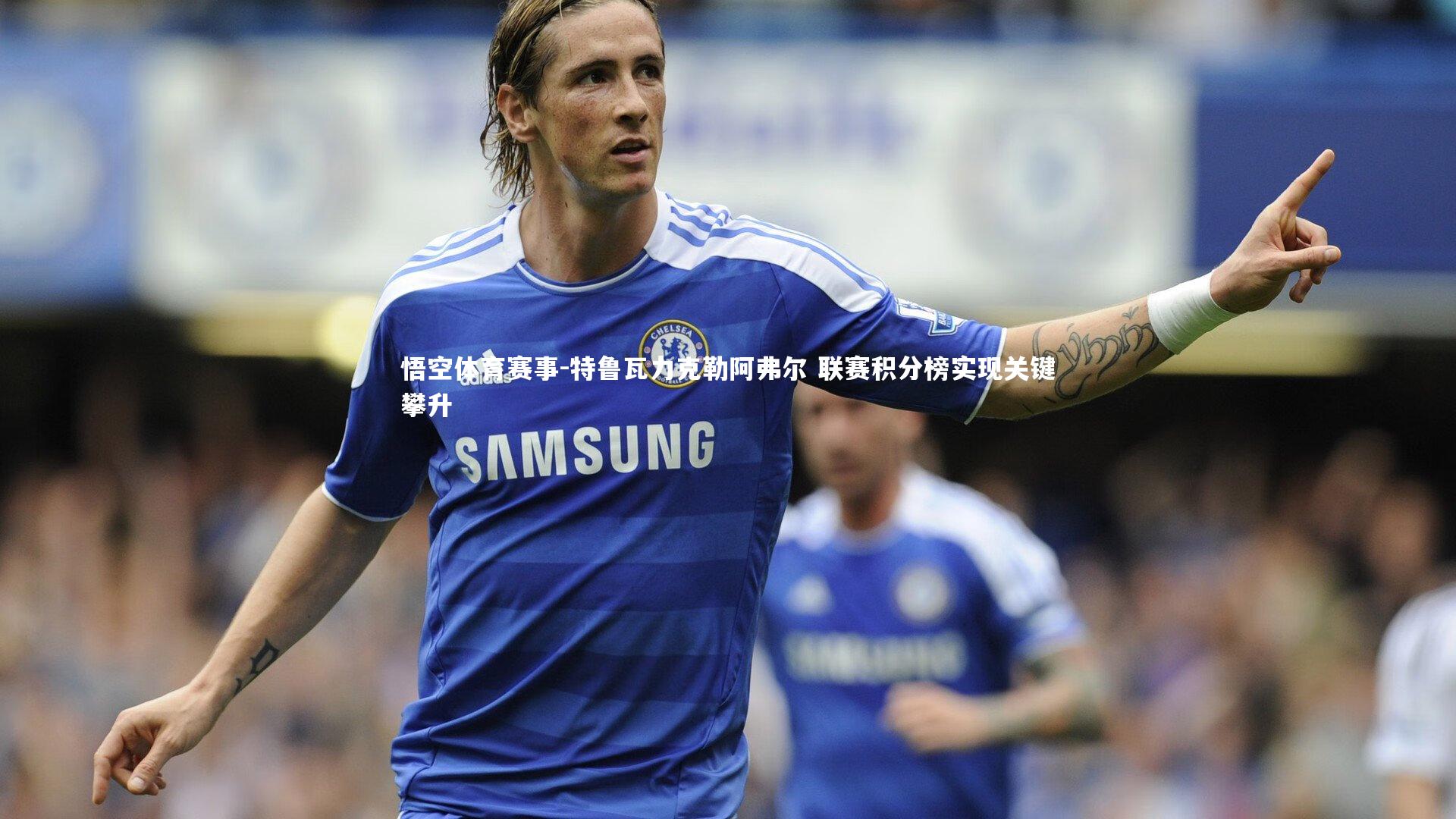 悟空体育赛事-特鲁瓦力克勒阿弗尔 联赛积分榜实现关键攀升