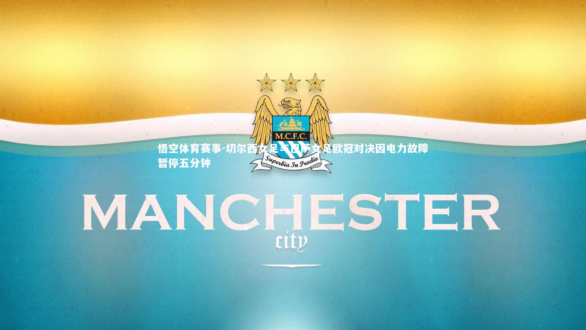 悟空体育赛事-切尔西女足与巴萨女足欧冠对决因电力故障暂停五分钟