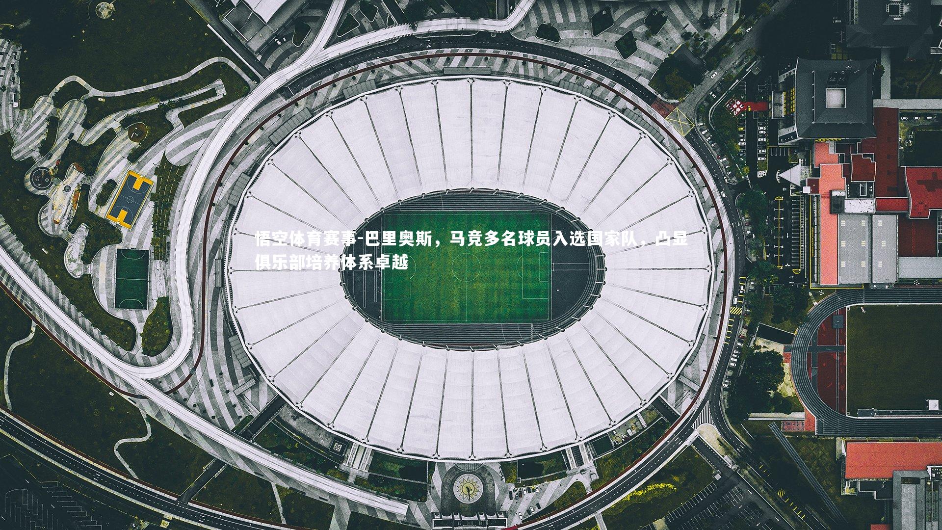 巴里奥斯,马竞多名球员入选国家队,凸显俱乐部培养体系卓越