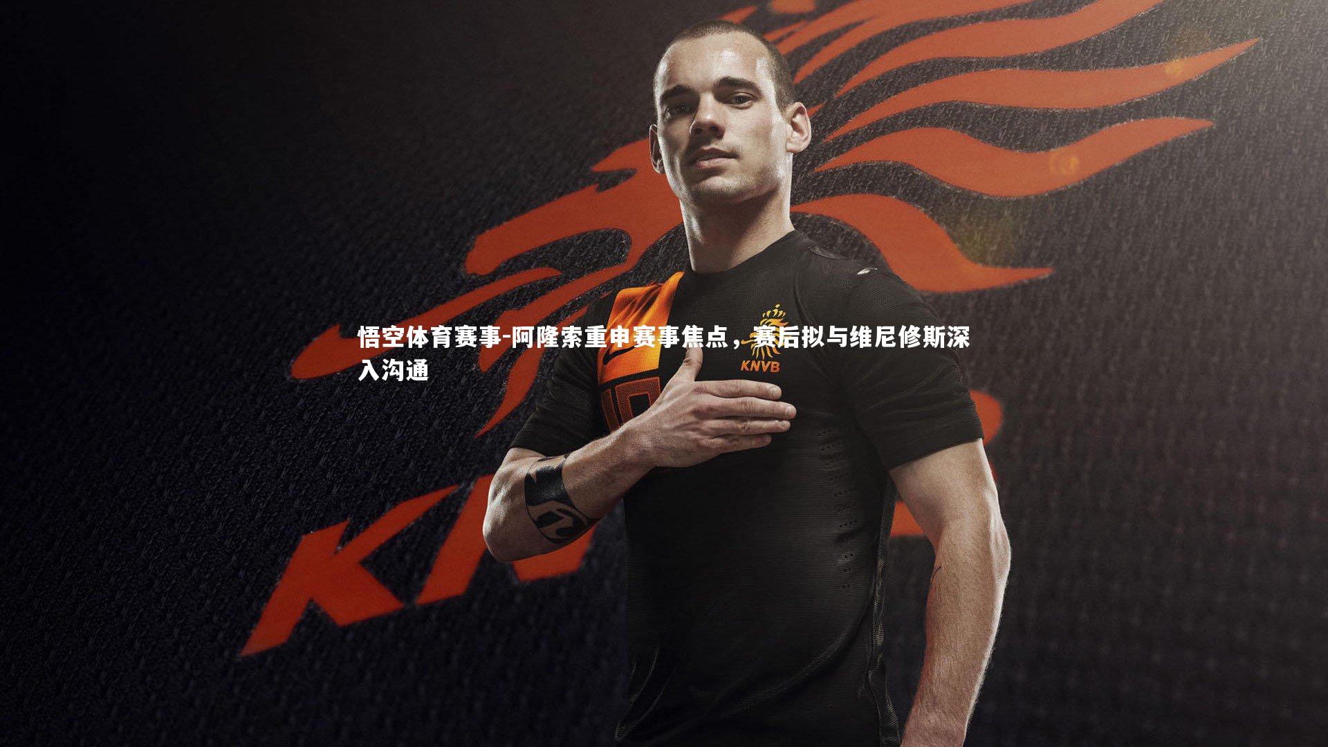 阿隆索重申赛事焦点,赛后拟与维尼修斯深入沟通