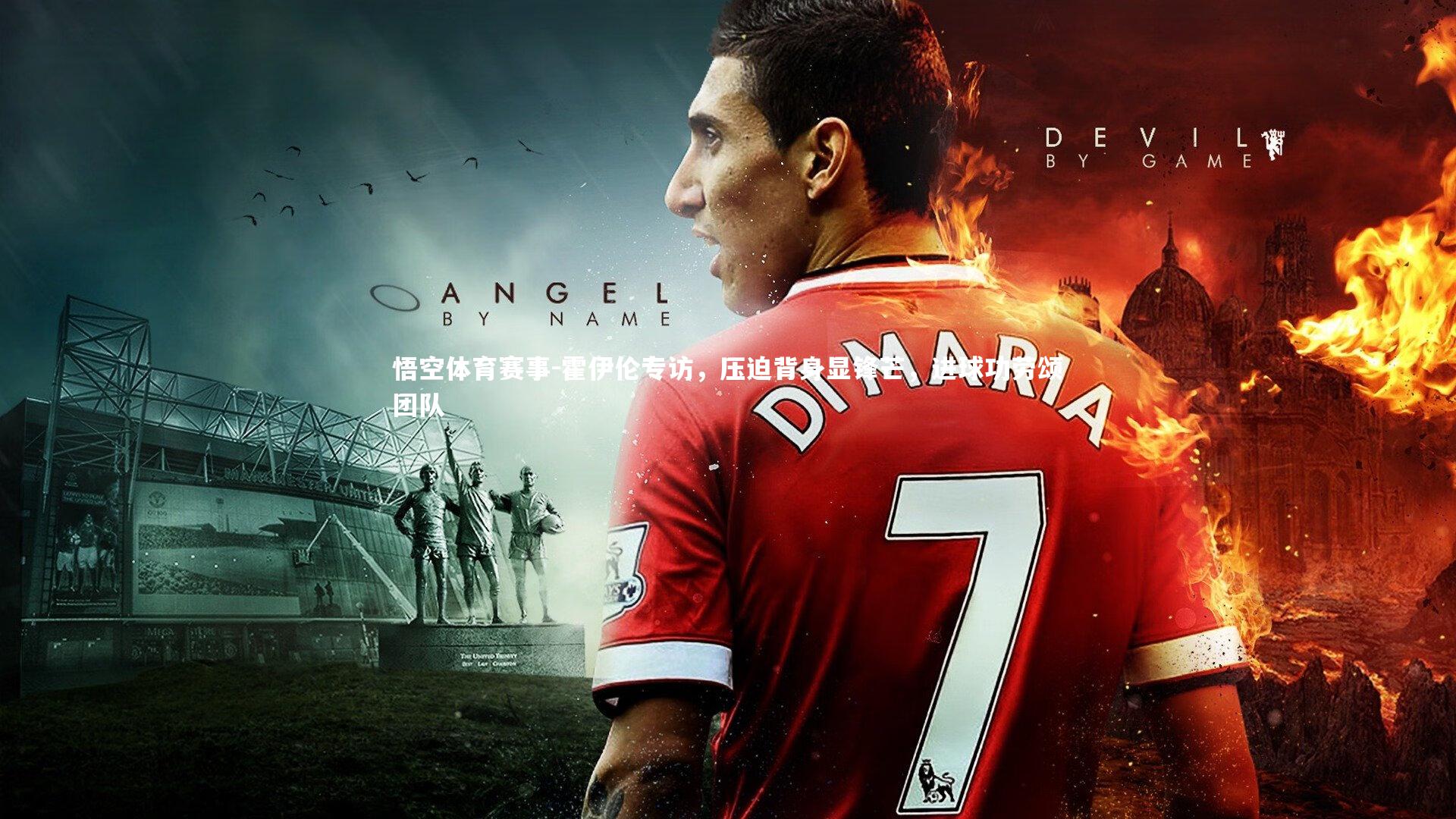 霍伊伦专访,压迫背身显锋芒,进球功劳颂团队